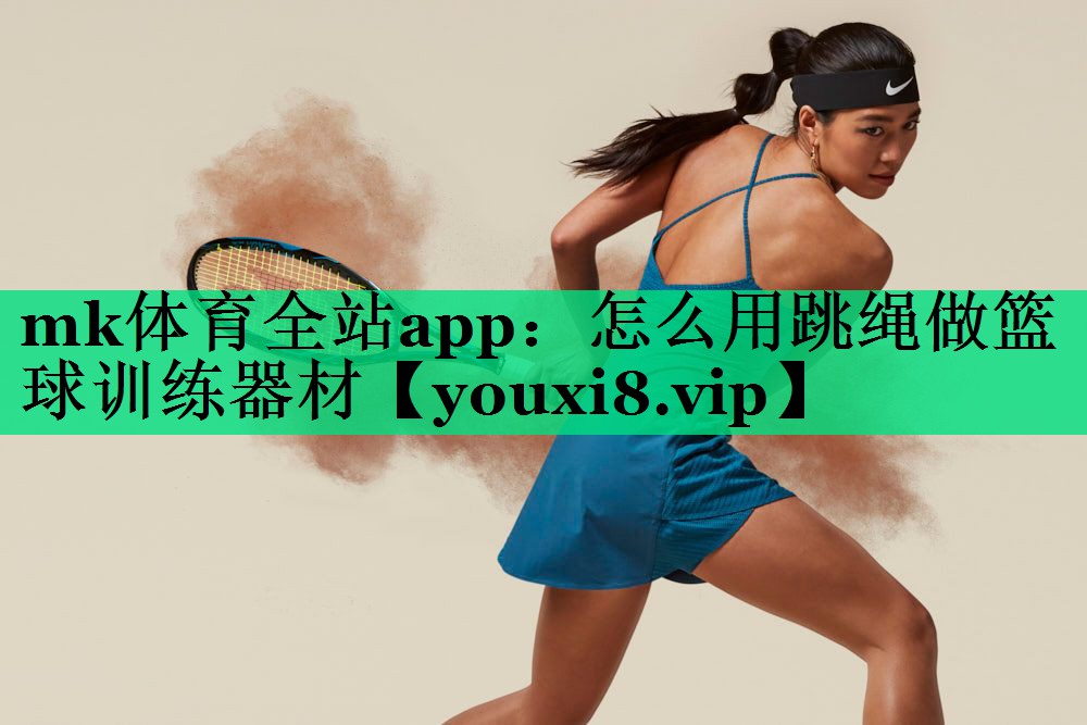 怎么用跳绳做篮球训练器材 怎么用跳绳做篮球训练器材