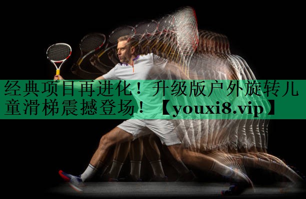 经典项目再进化!升级版户外旋转儿童滑梯震撼登场! 经典项目再进化!升级版户外旋转儿童滑梯震撼登场!