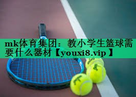 教小学生篮球需要什么器材 教小学生篮球需要什么器材