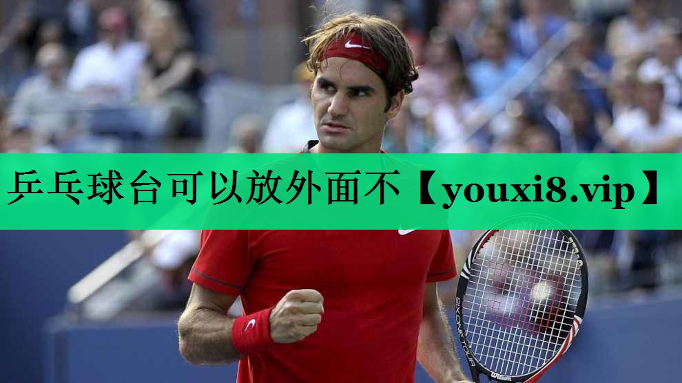 乒乓球台可以放外面不 乒乓球台可以放外面不