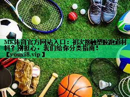 MK体育官方网站入口：初次接触塑胶跑道材料？别担心，我们给你分类指南！