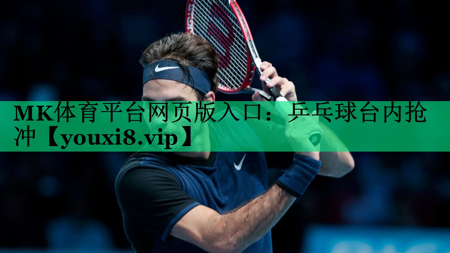 MK体育平台网页版入口：乒乓球台内抢冲