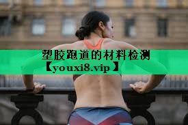 塑胶跑道的材料检测 塑胶跑道的材料检测