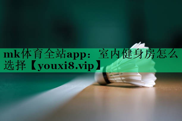 室内健身房怎么选择 室内健身房怎么选择