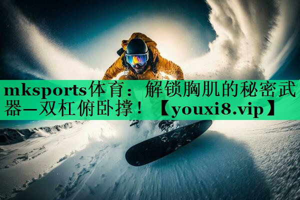 解锁胸肌的秘密武器—双杠俯卧撑! 解锁胸肌的秘密武器—双杠俯卧撑!